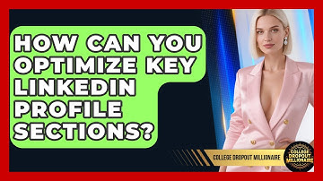 How Can You Optimize Key LinkedIn Profile Sections? - College Dropout Millionaire