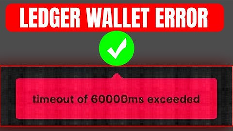 How To Fix "Timeout Of 60000MS Exceeded" Error In Ledger Wallet