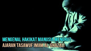Hakikat Manusia Menurut Ajaran Tasawuf Imam Al-Ghazali