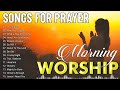 Morning worship songs before you start new day  morning praise and worship songs for prayers 2024