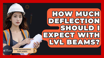 How Much Deflection Should I Expect With LVL Beams? - Civil Engineering Explained