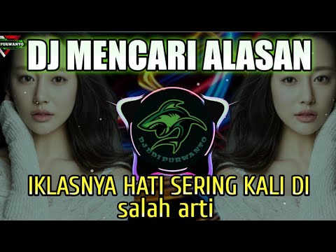 DJ IKLASNYA HATI SERING DI SALAH ARTI -  MENCARI ALASAN  REMIX TIKTOK VIRAL TERBARU 2022