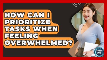 How Can I Prioritize Tasks When Feeling Overwhelmed? - First Job Success Guide