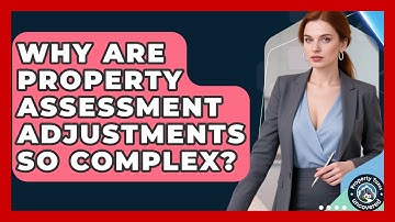 Why Are Property Assessment Adjustments So Complex? - Property Taxes Uncovered