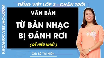 Từ bản nhạc bị đánh rơi | Tiếng Việt lớp 3 - Chân trời sáng tạo (DỄ HIỂU NHẤT)