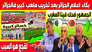 تبهديلة بكاء في الاعلام الجزائري المغرب راه يضحك علينا بعد أعمال الشغب وتخريب ملعب كبير فالجزائر