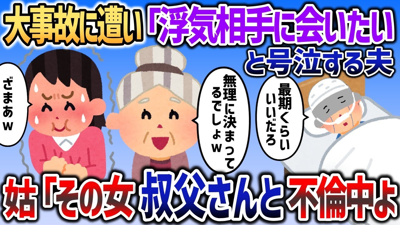 大事故に遭い病室にて夫「最後くらい浮気相手と子供に会いたい」→姑「その浮気相手、叔父さんと不倫中よ」【2chスカッと】