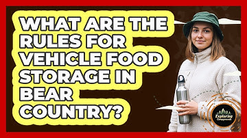 What Are The Rules For Vehicle Food Storage In Bear Country?