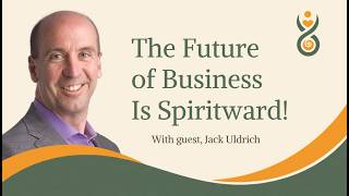 The Future of Business Is Spiritward | E1 Jack Uldrich