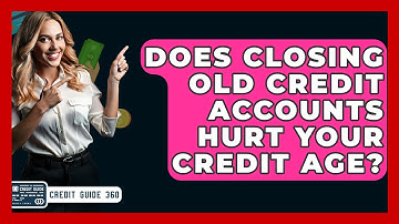 Does Closing Old Credit Accounts Hurt Your Credit Age? - CreditGuide360.com