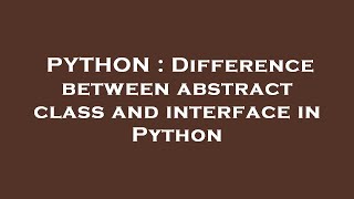 PYTHON : Difference between abstract class and interface in Python