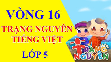 Trạng Nguyên Tiếng Việt lớp 5 - Vòng 16