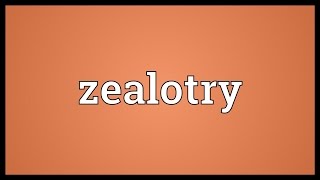 Zealotry Meaning