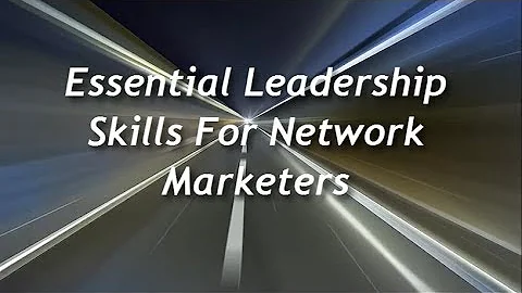 The Essential Leadership Skills Network Marketers Need