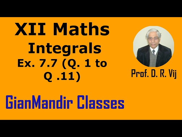 XII Maths | Integrals | Ex. 7.7 (Q. 1 to Q. 11) by Mohit Sir