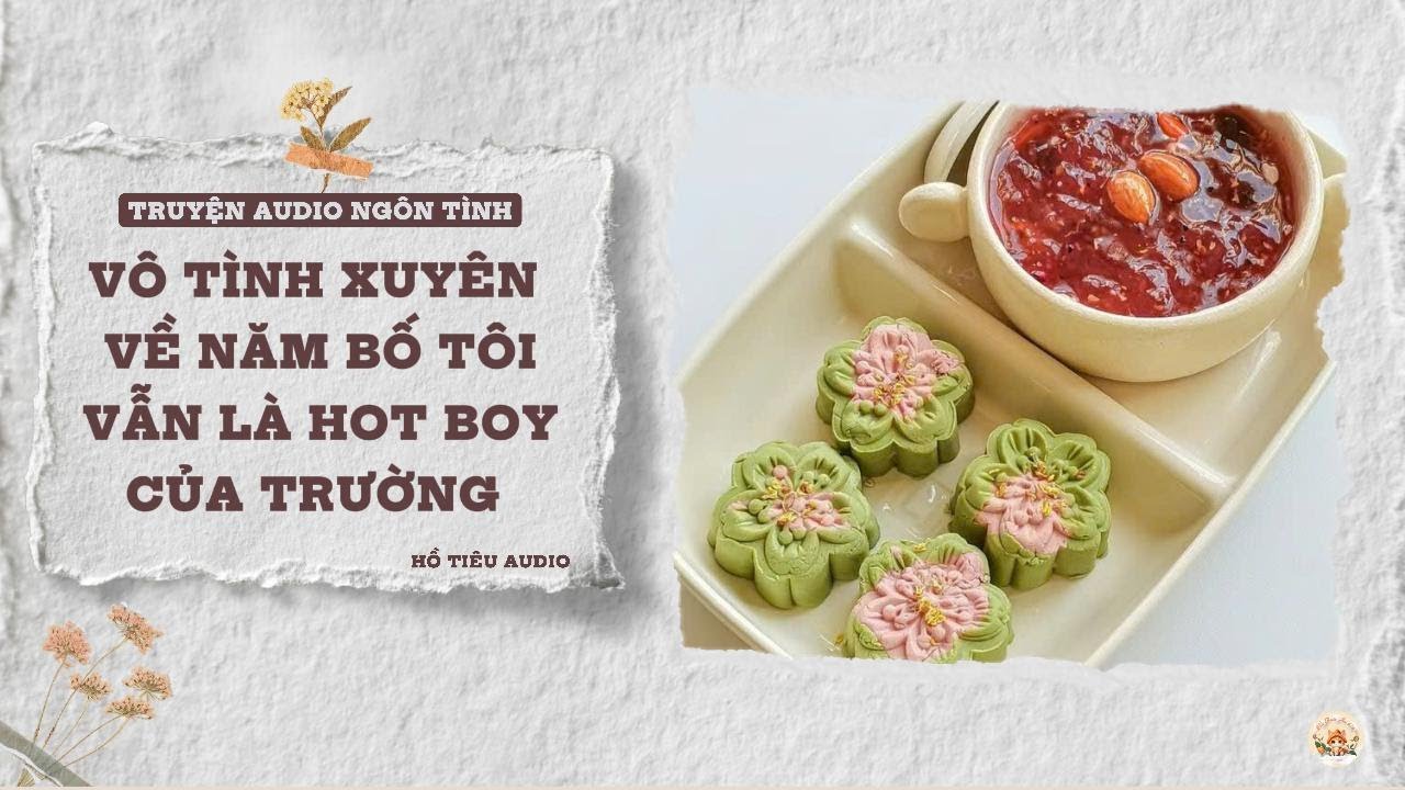 TRUYỆN AUDIO NGÔN TÌNH || VÔ TÌNH XUYÊN VỀ NĂM BỐ TÔI VẪN LÀ HOT BOY CỦA TRƯỜNG || FULL