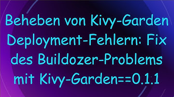 Beheben von Kivy-Garden Deployment-Fehlern: Fix des Buildozer-Problems mit Kivy-Garden==0.1.1