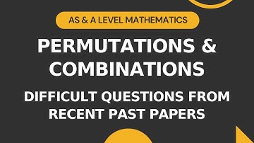 Permutations and Combinations | Difficult Questions from Recent Papers | Part 2 | AS/A level Math S1