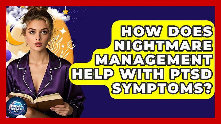 How Does Nightmare Management Help With PTSD Symptoms? - Dream Discovery Den
