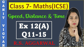 Speed, Distance and Time | ICSE class 7 math | Chapter 12 | Exercise 12 (A) | Q 11-15 | R S Aggarwal
