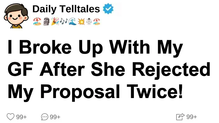 I Broke Up With My GF After She Rejected My Proposal Twice!-Reddit Stories