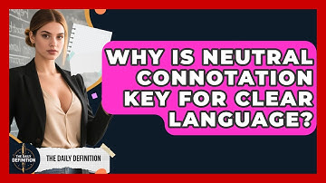 Why Is Neutral Connotation Key For Clear Language? - The Daily Definition