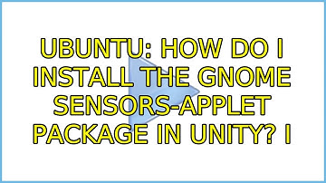 Ubuntu: How do I install the GNOME sensors-applet package in Unity? (6 Solutions!!)