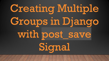Creating Multiple Groups in Django with post_save Signal