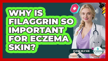 Why Is Filaggrin So Important For Eczema Skin? - Eczema Help Hub