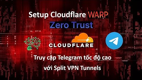 Setup Cloudflare Warp Zero Trust - Truy cập Telegram tốc độ cao với Split VPN Tunnels