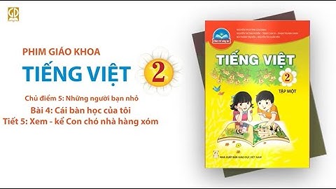 Video tập huấn sử dụng SGK môn Tiếng Việt 2 - CĐ5 - Bài 4 Cái bàn học của tôi - Tiết 5