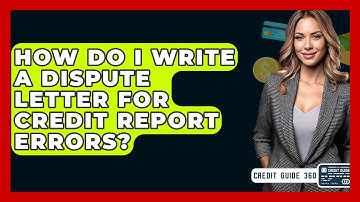 How Do I Write A Dispute Letter For Credit Report Errors? - CreditGuide360.com