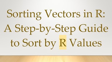 Sorting Vectors in R: A Step-by-Step Guide to Sort by R Values