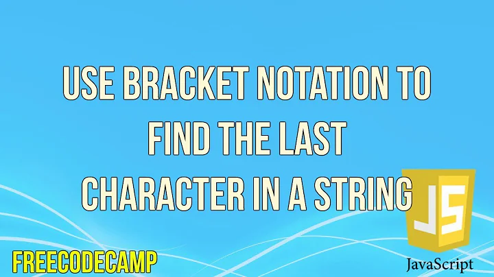 Use Bracket Notation to Find the Last Character in a String | JavaScript Tutorial | FreeCodeCamp