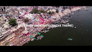 Shiv Shiv Shiv Shiv - SHIVA THEME (MUSIC VIDEO) | VARANASI CINEMATIC |