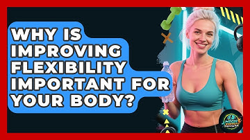Why Is Improving Flexibility Important For Your Body? - High Energy Training Hub