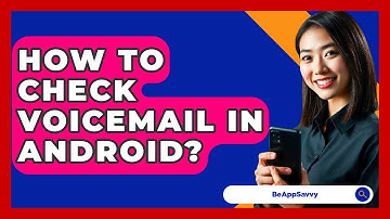 How To Check Voicemail In Android? - Be App Savvy