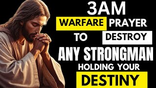 Warfare Prayer to Destroy Any Strongman Holding Your Destiny