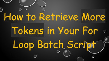 How to Retrieve More Tokens in Your For Loop Batch Script