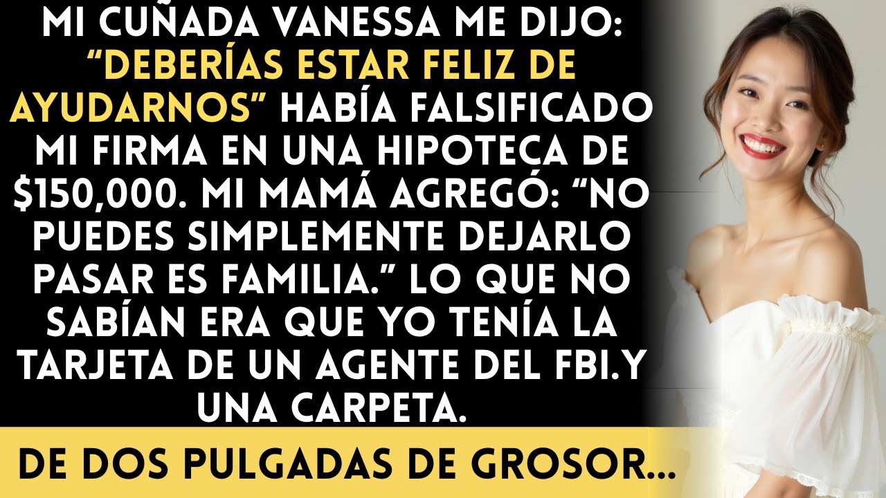 Mi cuñada falsificó mi firma en una hipoteca de $150,000… así que la dejé explicárselo al FBI...