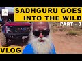 Sadhguru Goes Into The Wild | Vlog Part 3
