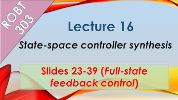 ROBT 303 - Lecture 16.04: State-space controller synthesis: Full-state feedback (Slides 23-39)