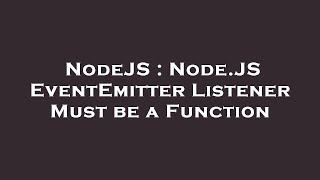 NodeJS : Node.JS EventEmitter Listener Must be a Function