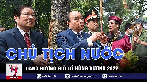Chủ tịch nước Nguyễn Xuân Phúc dâng hương Giỗ Tổ Hùng Vương năm 2022 - VNEWS