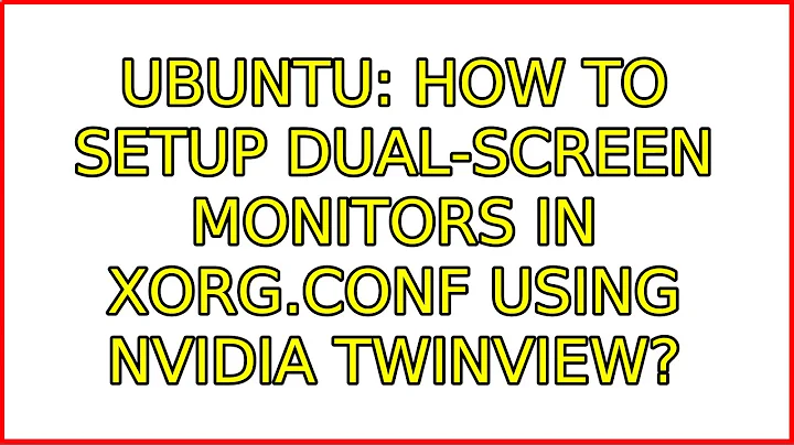 Ubuntu: How to setup dual-screen monitors in xorg.conf using Nvidia TwinView?