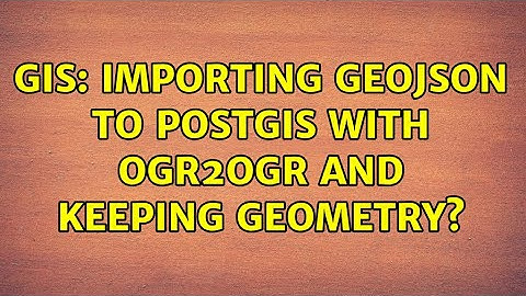 GIS: Importing GeoJSON to PostGIS with ogr2ogr and keeping geometry?
