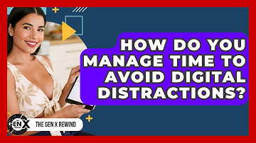 How Do You Manage Time To Avoid Digital Distractions? - The Gen X Rewind