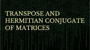 Transpose and Hermitian conjugate of a Matrix