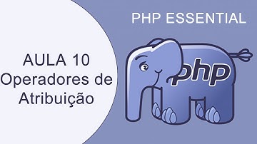 Curso PHP Essential - Aula 10 - Operadores de Atribuição