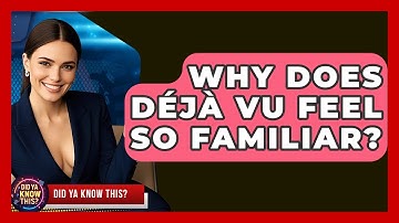 Why Does Déjà Vu Feel So Familiar? - Did Ya Know This
